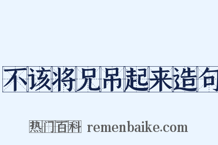 不该将兄吊起来造句是什么意思的图片
